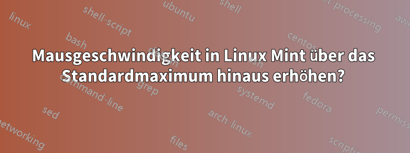 Mausgeschwindigkeit in Linux Mint über das Standardmaximum hinaus erhöhen?