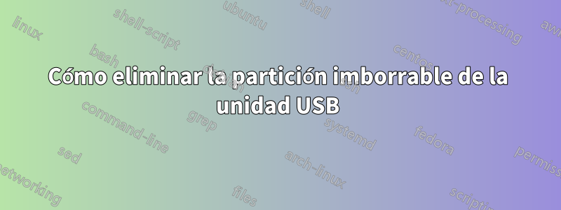 Cómo eliminar la partición imborrable de la unidad USB