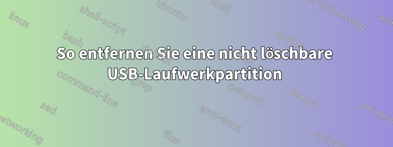 So entfernen Sie eine nicht löschbare USB-Laufwerkpartition