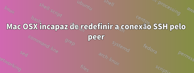 Mac OSX incapaz de redefinir a conexão SSH pelo peer