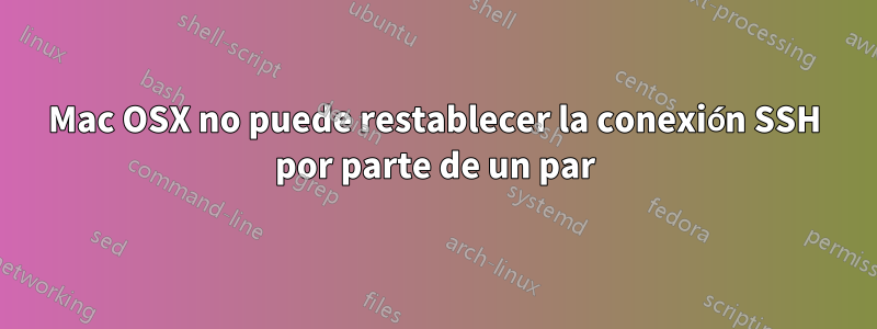 Mac OSX no puede restablecer la conexión SSH por parte de un par