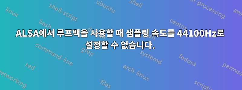 ALSA에서 루프백을 사용할 때 샘플링 속도를 44100Hz로 설정할 수 없습니다.