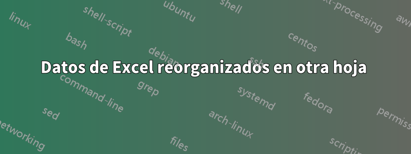 Datos de Excel reorganizados en otra hoja