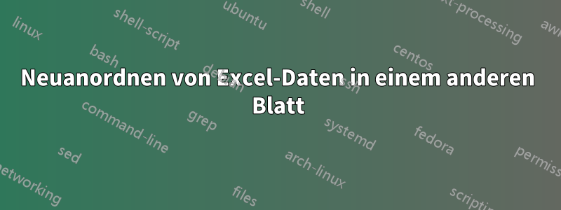 Neuanordnen von Excel-Daten in einem anderen Blatt