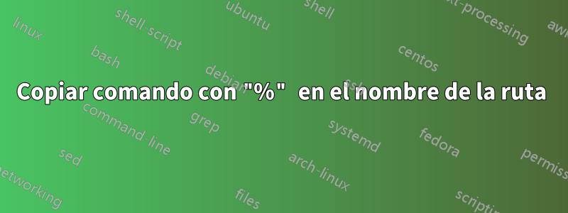 Copiar comando con "%" en el nombre de la ruta