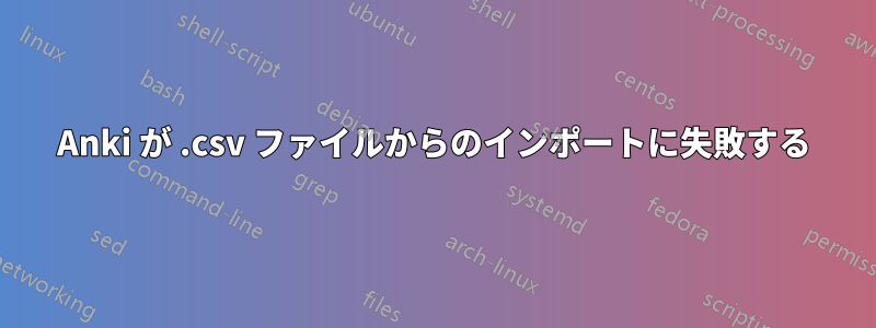 Anki が .csv ファイルからのインポートに失敗する