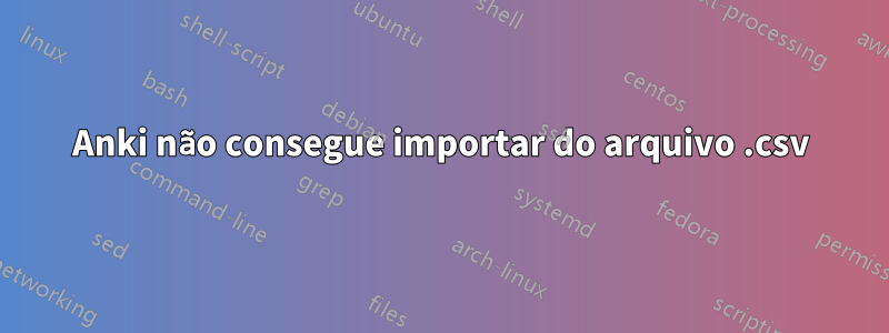 Anki não consegue importar do arquivo .csv