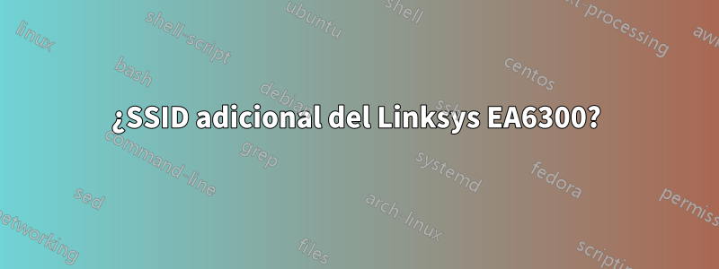 ¿SSID adicional del Linksys EA6300?