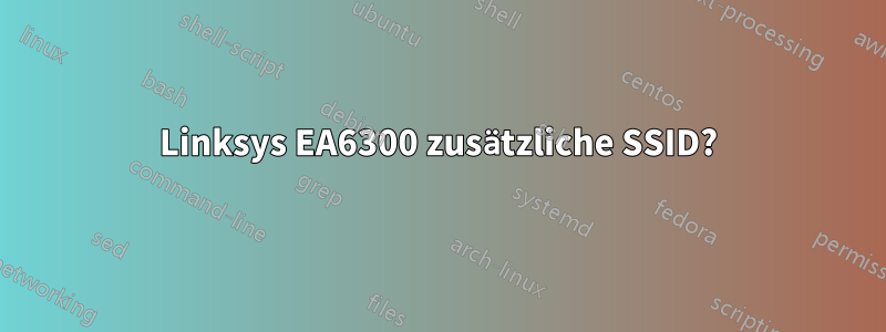 Linksys EA6300 zusätzliche SSID?