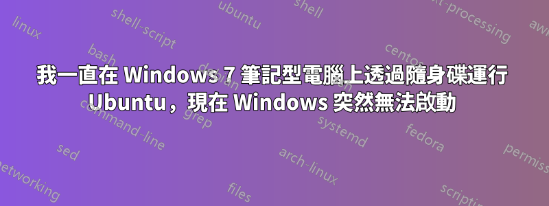 我一直在 Windows 7 筆記型電腦上透過隨身碟運行 Ubuntu，現在 Windows 突然無法啟動