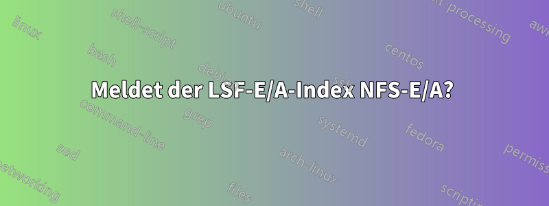 Meldet der LSF-E/A-Index NFS-E/A?