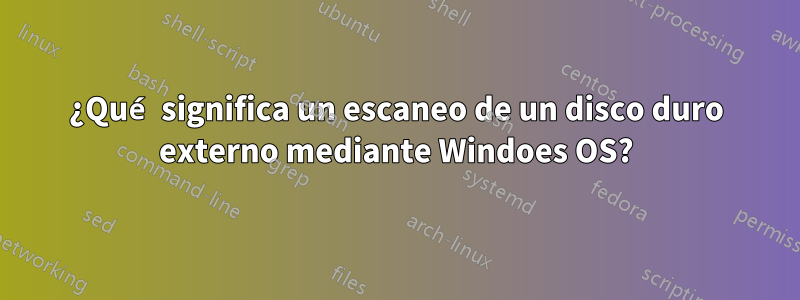 ¿Qué significa un escaneo de un disco duro externo mediante Windoes OS?