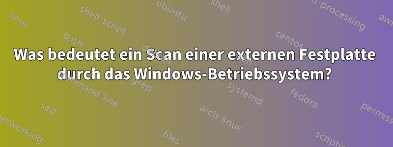 Was bedeutet ein Scan einer externen Festplatte durch das Windows-Betriebssystem?