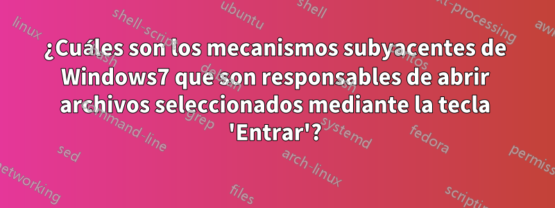 ¿Cuáles son los mecanismos subyacentes de Windows7 que son responsables de abrir archivos seleccionados mediante la tecla 'Entrar'?