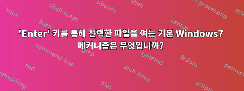 'Enter' 키를 통해 선택한 파일을 여는 기본 Windows7 메커니즘은 무엇입니까?