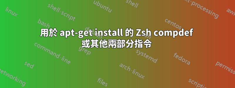 用於 apt-get install 的 Zsh compdef 或其他兩部分指令