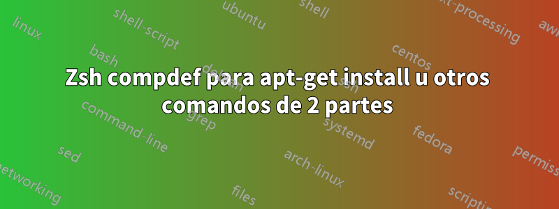 Zsh compdef para apt-get install u otros comandos de 2 partes