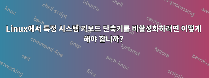 Linux에서 특정 시스템 키보드 단축키를 비활성화하려면 어떻게 해야 합니까?