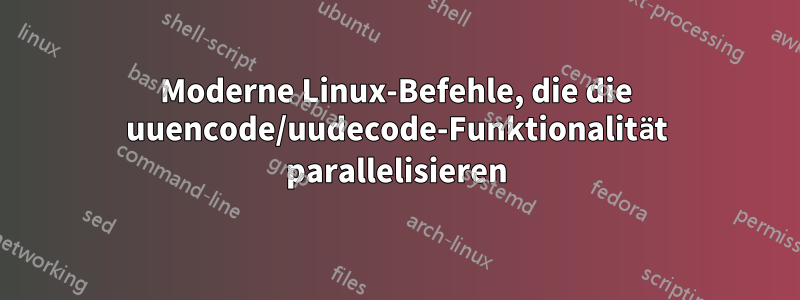 Moderne Linux-Befehle, die die uuencode/uudecode-Funktionalität parallelisieren