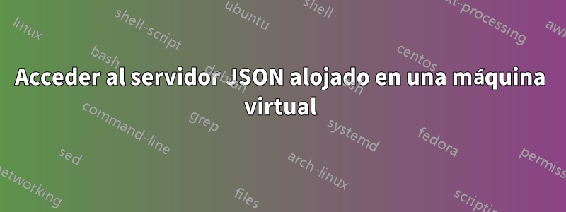 Acceder al servidor JSON alojado en una máquina virtual