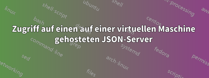 Zugriff auf einen auf einer virtuellen Maschine gehosteten JSON-Server