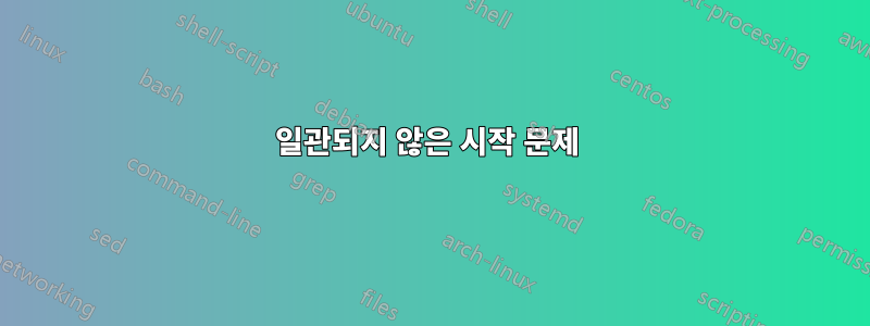 일관되지 않은 시작 문제 