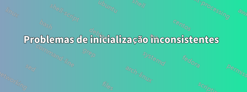 Problemas de inicialização inconsistentes 