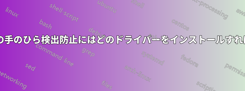 タッチパッドの手のひら検出防止にはどのドライバーをインストールすればよいですか?