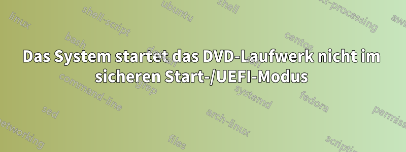 Das System startet das DVD-Laufwerk nicht im sicheren Start-/UEFI-Modus