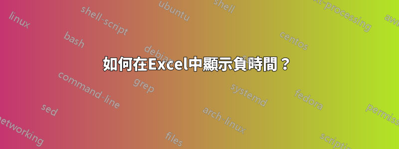 如何在Excel中顯示負時間？