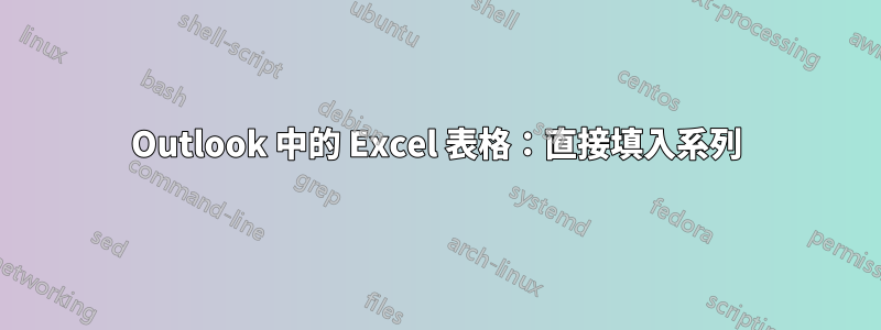 Outlook 中的 Excel 表格：直接填入系列