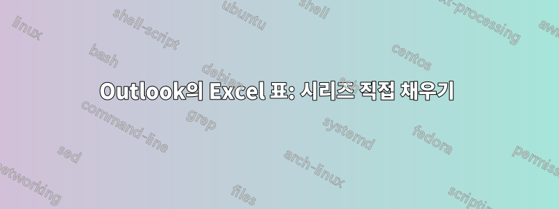 Outlook의 Excel 표: 시리즈 직접 채우기