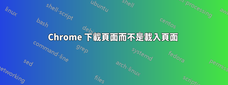 Chrome 下載頁面而不是載入頁面