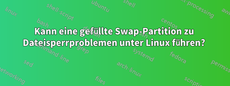 Kann eine gefüllte Swap-Partition zu Dateisperrproblemen unter Linux führen?