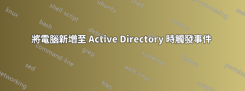 將電腦新增至 Active Directory 時觸發事件