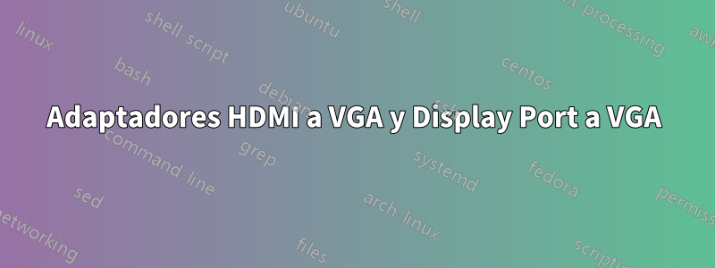 Adaptadores HDMI a VGA y Display Port a VGA