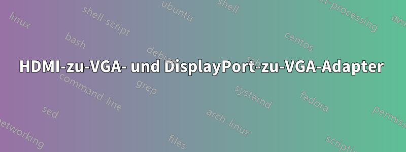 HDMI-zu-VGA- und DisplayPort-zu-VGA-Adapter