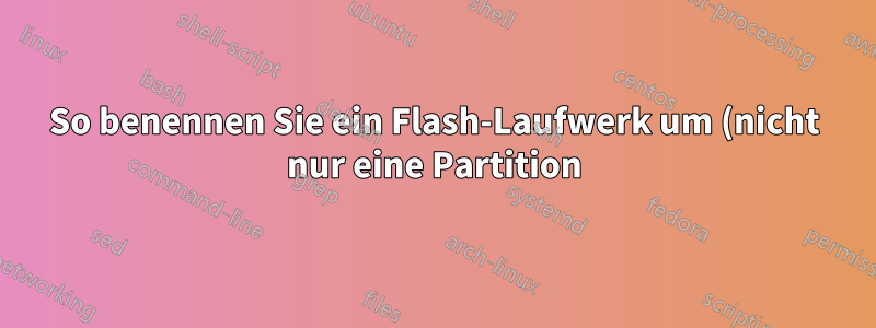 So benennen Sie ein Flash-Laufwerk um (nicht nur eine Partition)