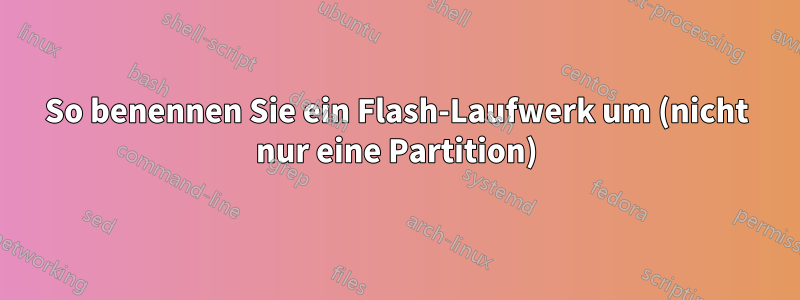 So benennen Sie ein Flash-Laufwerk um (nicht nur eine Partition)