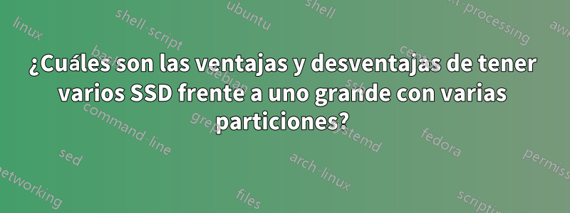 ¿Cuáles son las ventajas y desventajas de tener varios SSD frente a uno grande con varias particiones?