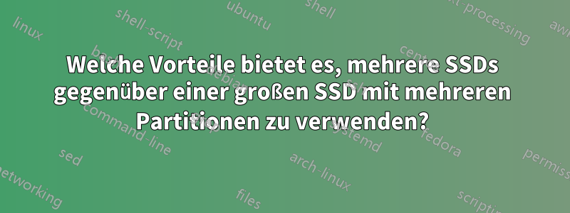 Welche Vorteile bietet es, mehrere SSDs gegenüber einer großen SSD mit mehreren Partitionen zu verwenden?