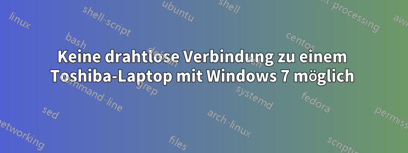 Keine drahtlose Verbindung zu einem Toshiba-Laptop mit Windows 7 möglich