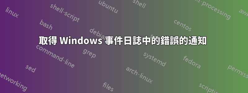 取得 Windows 事件日誌中的錯誤的通知