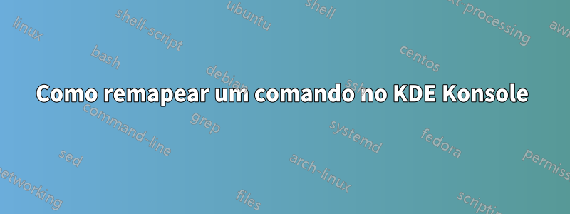 Como remapear um comando no KDE Konsole