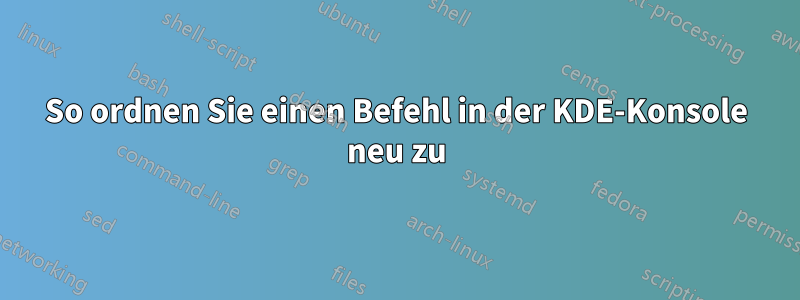 So ordnen Sie einen Befehl in der KDE-Konsole neu zu