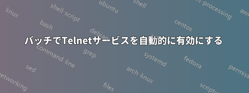 バッチでTelnetサービスを自動的に有効にする