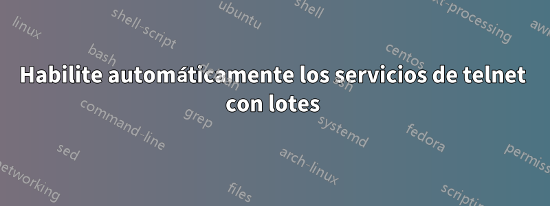 Habilite automáticamente los servicios de telnet con lotes