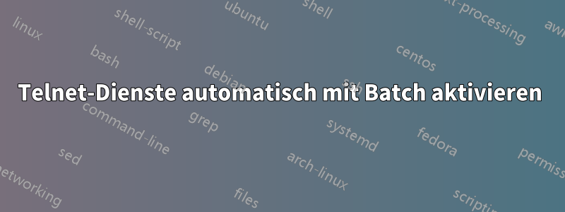 Telnet-Dienste automatisch mit Batch aktivieren