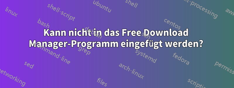 Kann nicht in das Free Download Manager-Programm eingefügt werden?