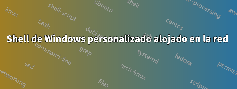 Shell de Windows personalizado alojado en la red